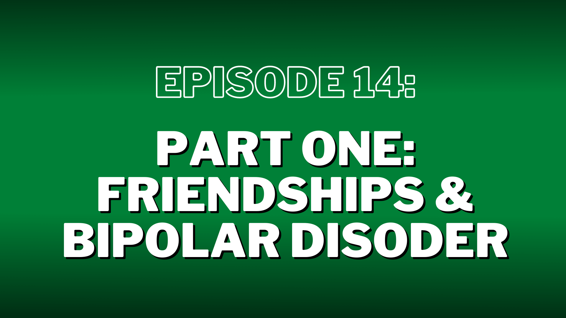 Episode 14. Part One: Friendships & Bipolar Disorder – Show Notes