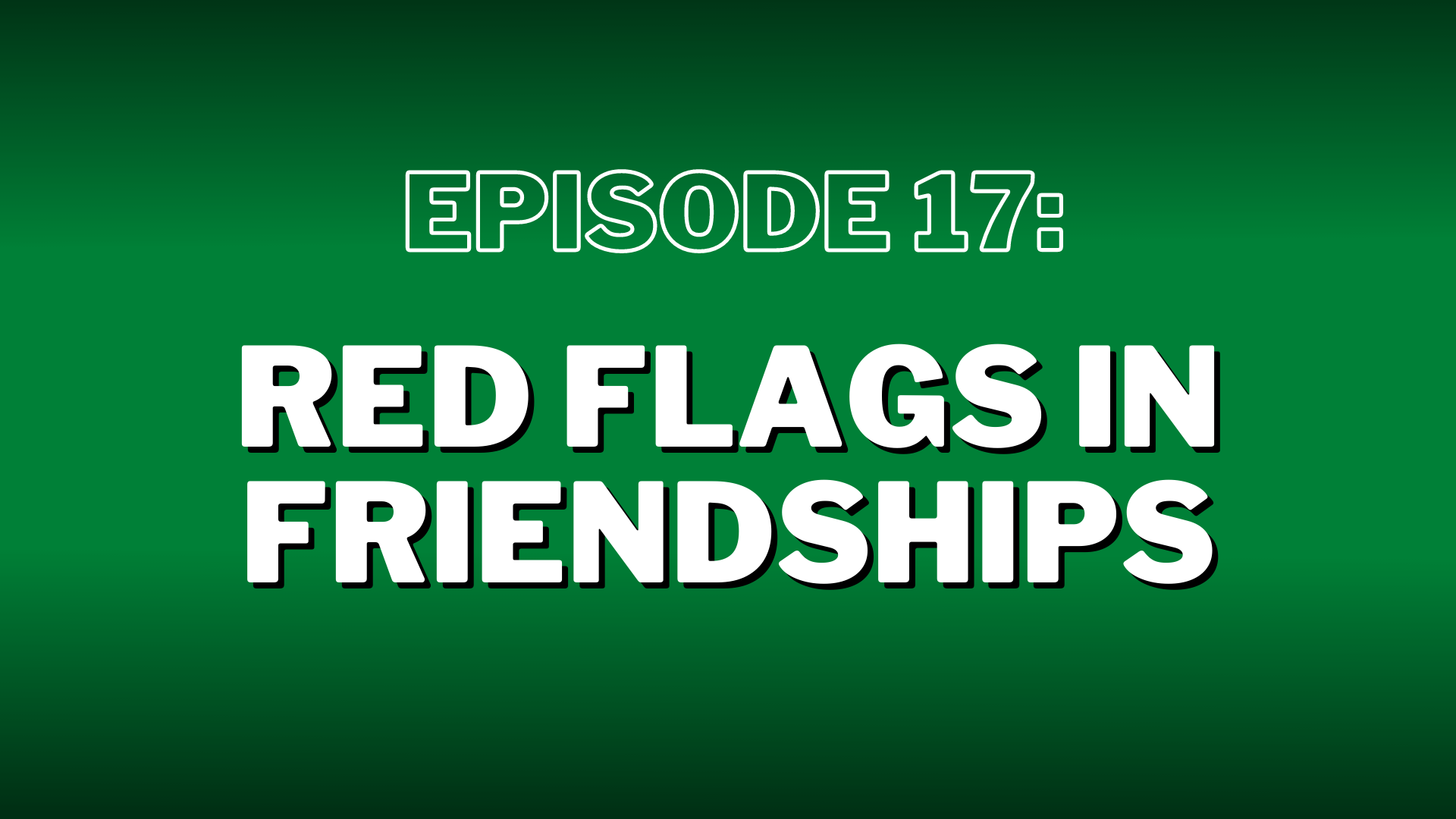 Episode 17. Red Flags in Friendships – Show Notes