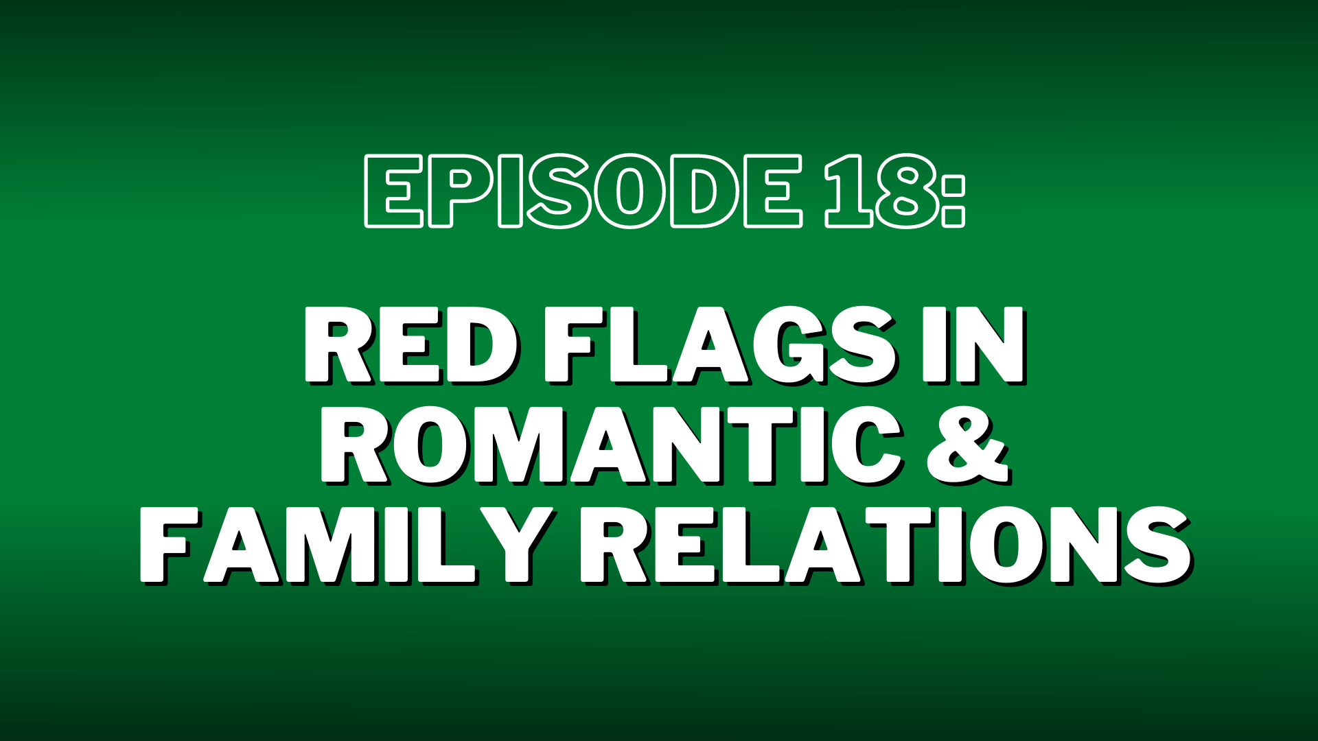 Episode 18. “Red Flags in Romantic & Family Relationships” – Show Notes