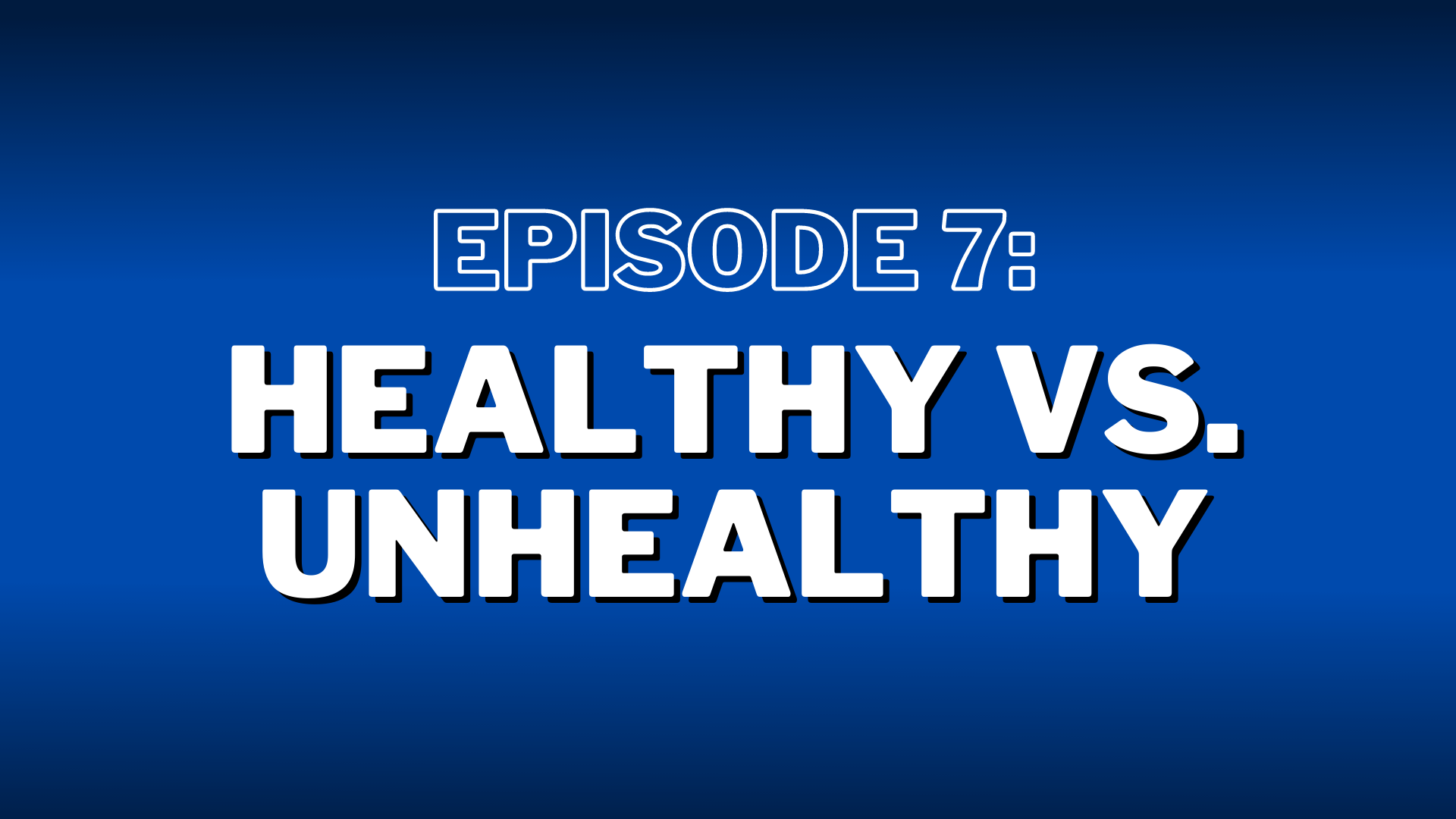 S2. Episode 7: Healthy vs. Unhealthy – Show Notes
