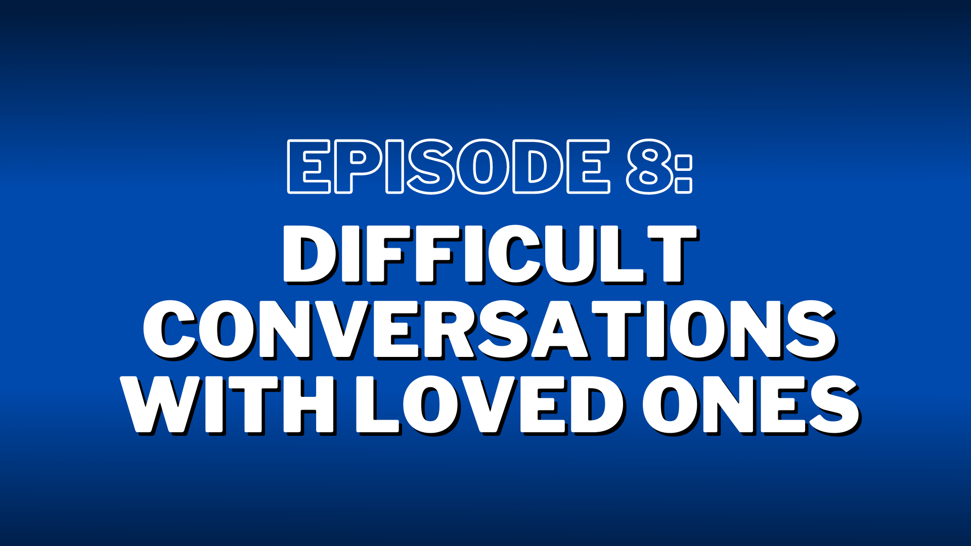 S2. Episode 8: Difficult Conversations with Loved Ones – Show Notes