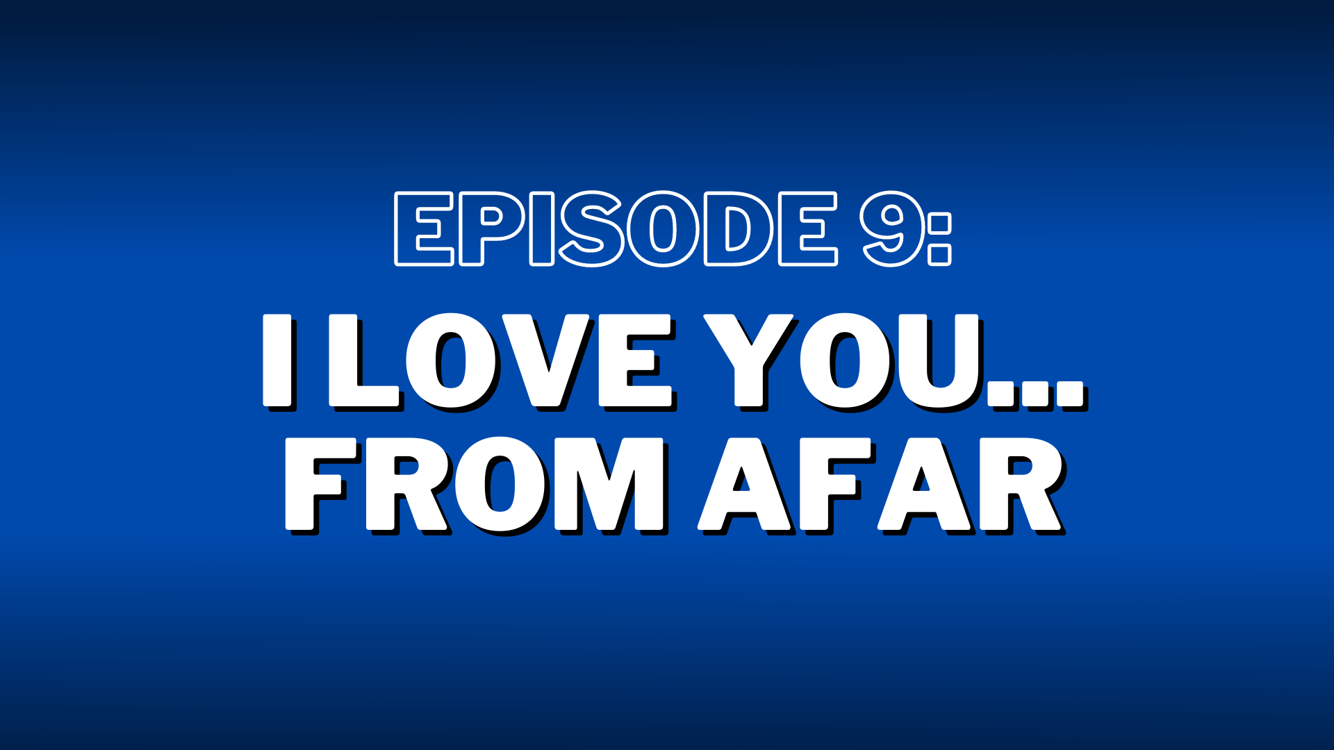S2. Episode 9: I Love You…From Afar – Show Notes