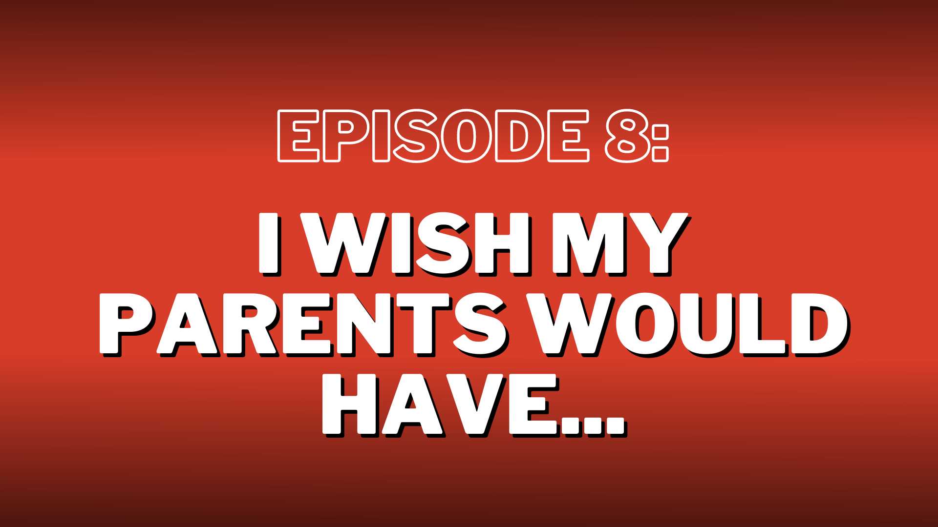 S3. Episode 8: I Wish My Parents Would Have… – Show Notes