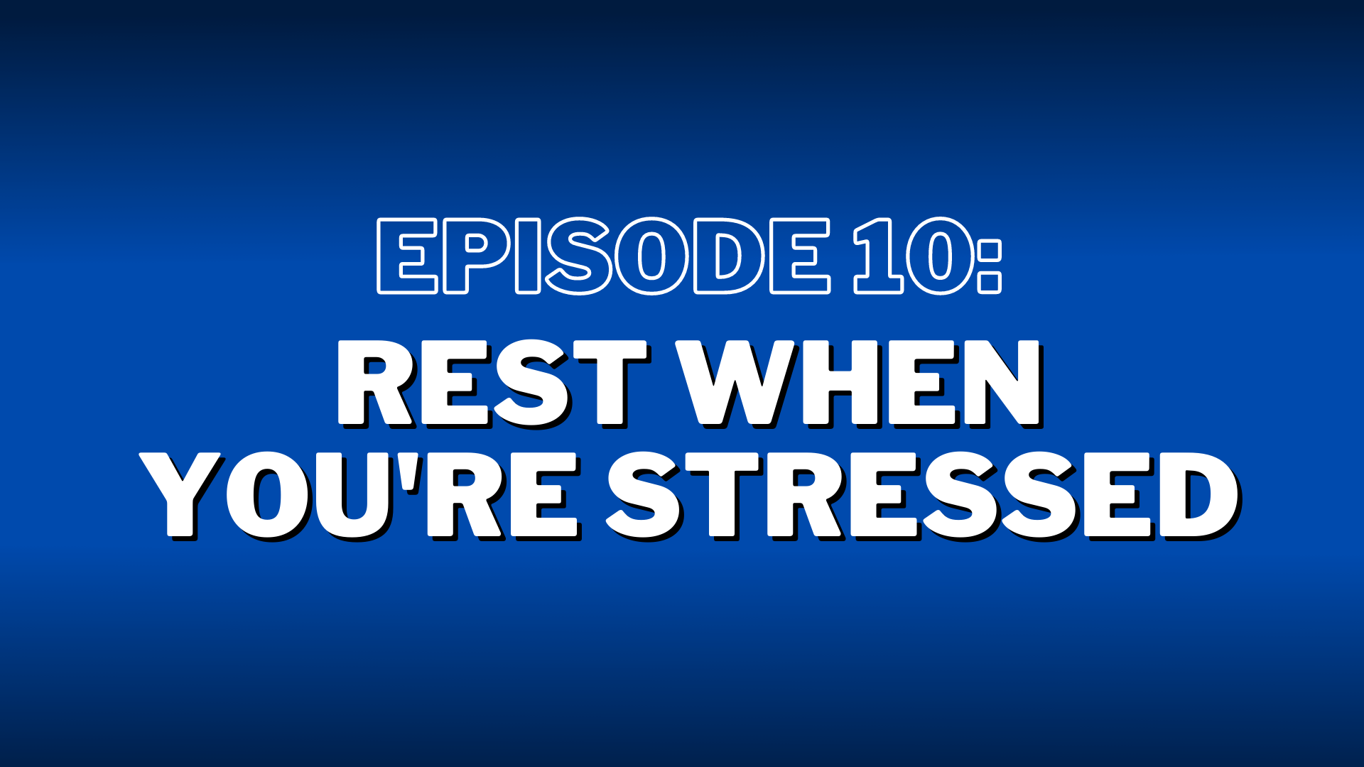 S2. Episode 10: “Rest When You’re Stressed” – Show Notes