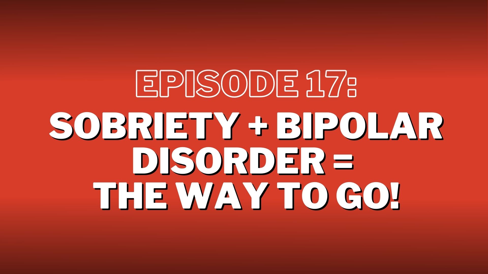 S3. Episode 17: Sobriety + Bipolar Disorder = The Way to Go! – Show Notes