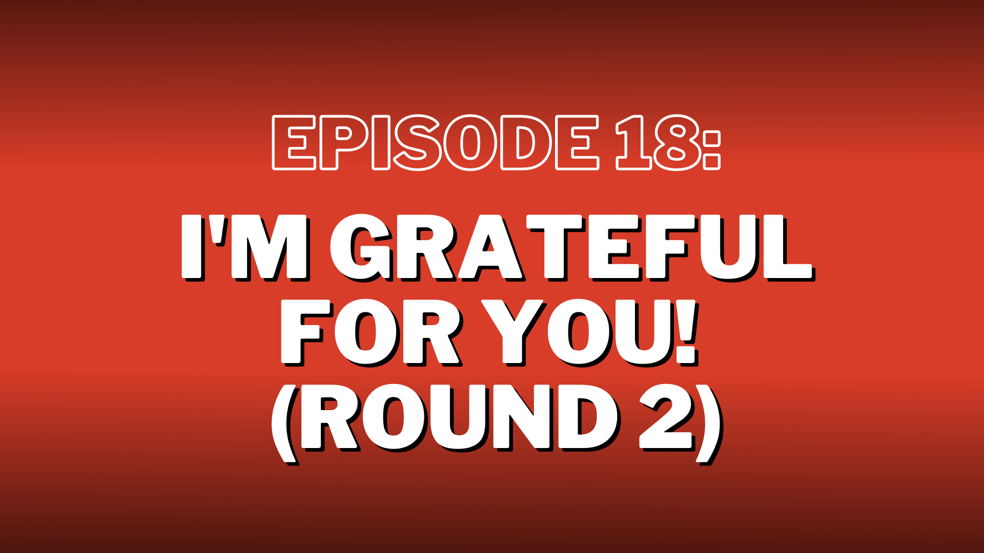 S3. Episode 18: I’m Grateful For YOU! (Round 2) – Show Notes