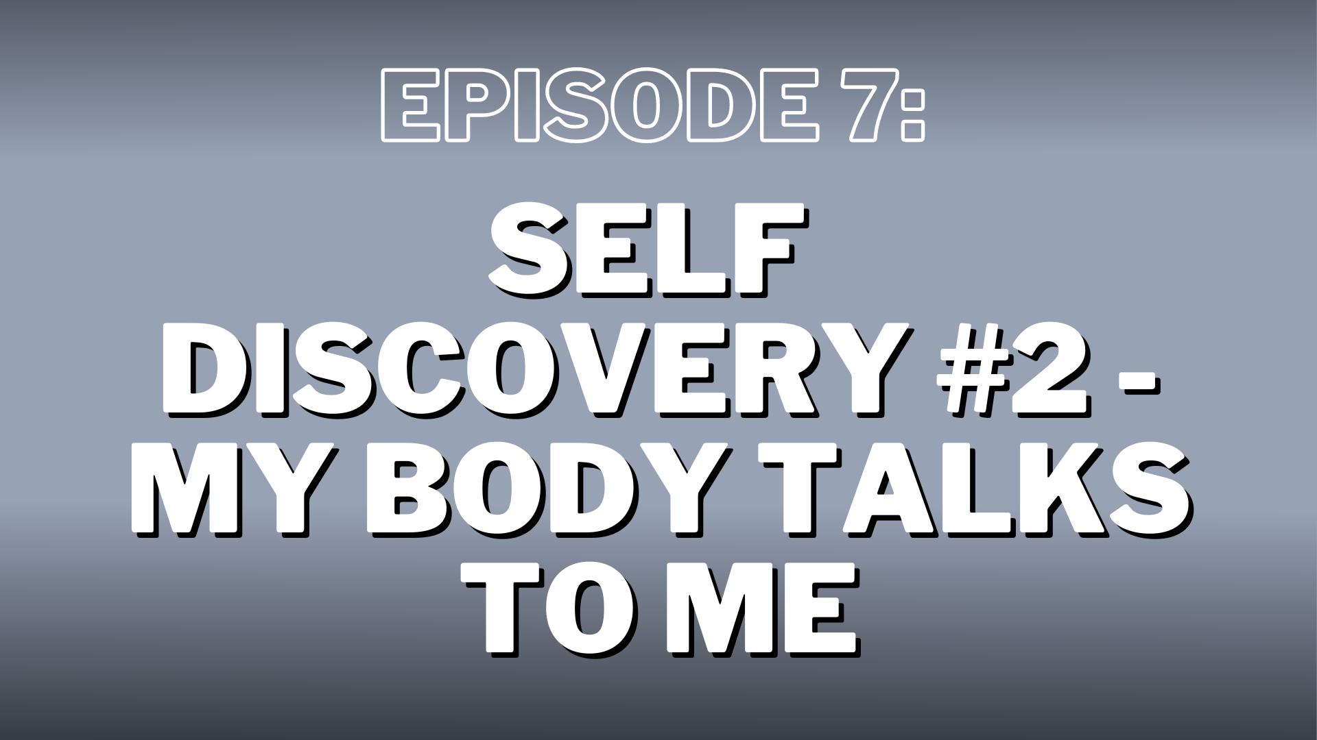 S4. Episode 7: Self Discovery #2 – My Body Talks to Me – Show Notes