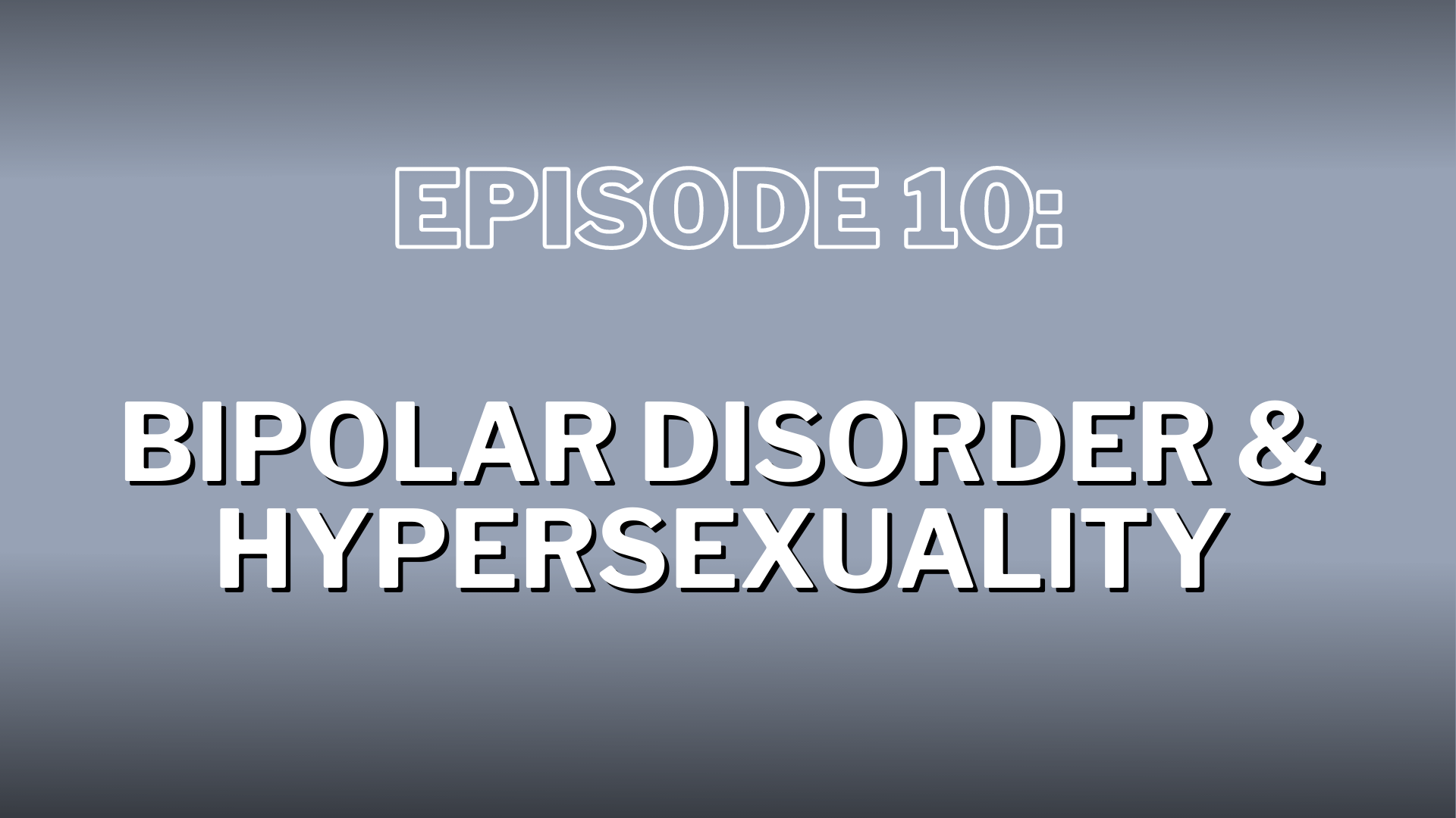 S4. Episode 10: Bipolar Disorder & Hypersexuality – Show Notes