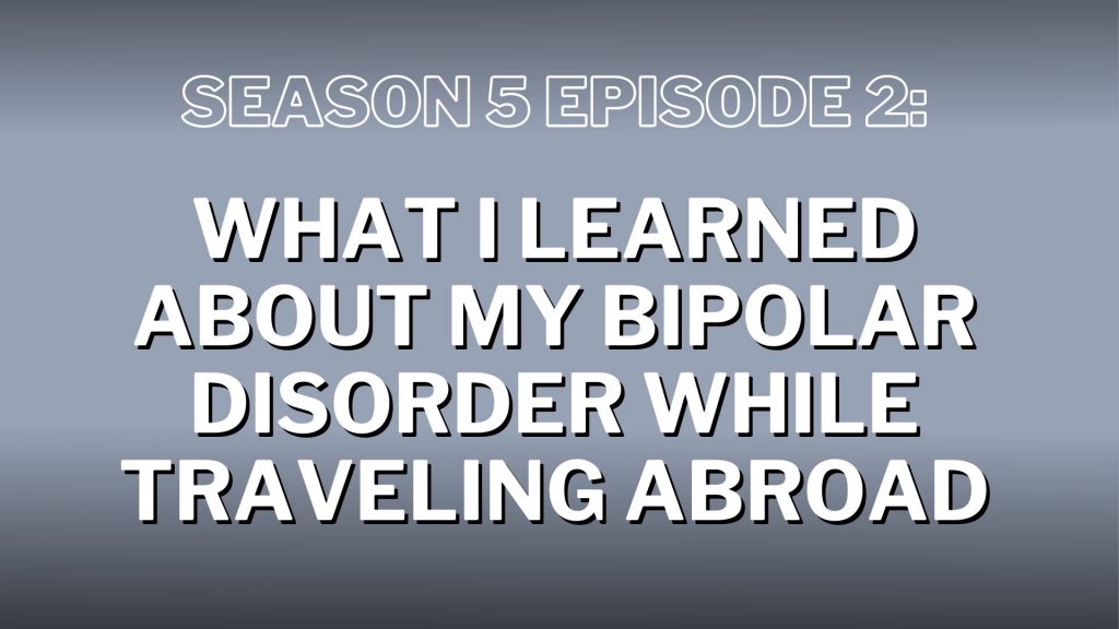 S5. Episode 2: What I Learned About My Bipolar Disorder While Traveling Abroad – Show Notes
