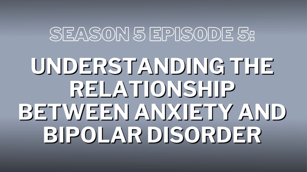 S5. Episode 5: Understanding the Relationship Between Anxiety and Bipolar Disorder – Show Notes
